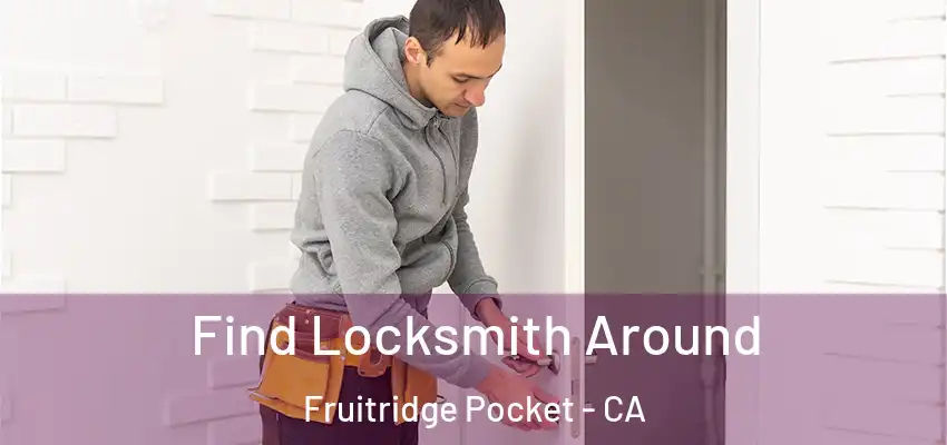  Find Locksmith Around Fruitridge Pocket - CA